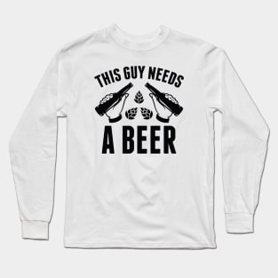 This Guy Needs A Beer Long Sleeve T-Shirt